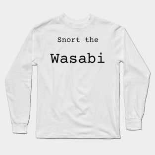 Snort the Wasabi Long Sleeve T-Shirt